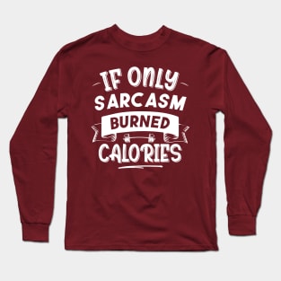 If Only Sarcasm Burned Calories Funny Colored Cute Gym Gift Long Sleeve T-Shirt